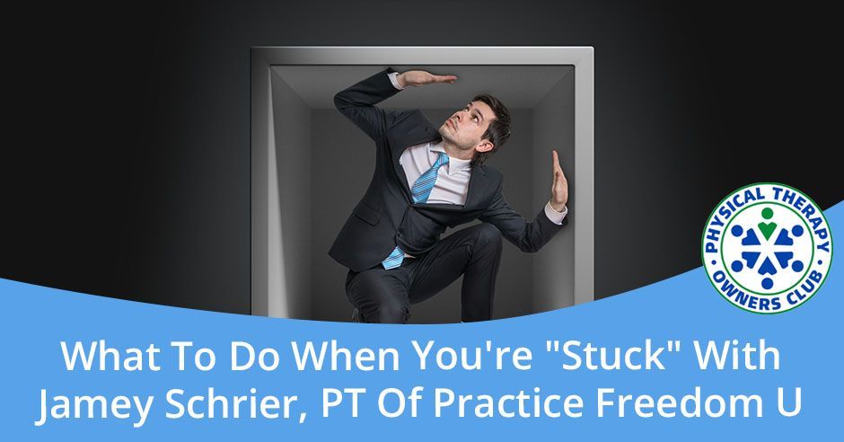 What to do when you 're stuck with jamey schrier pt of practice freedom u