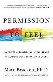 Permission to feel by marc brackett ph.d. is a book about the power of emotional intelligence to achieve well-being and success.