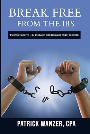 Break Free From the IRS: How to Resolve Tax Debt and Reclaim Your Freedom Paperback