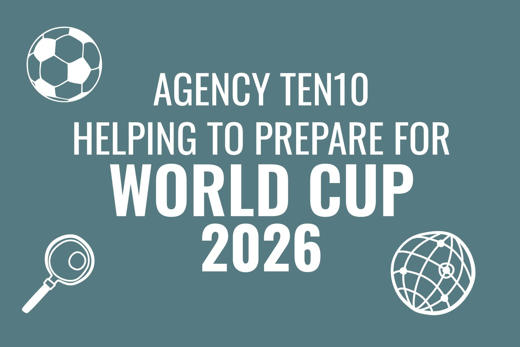 Agency Ten10 prepares for World Cup 2026. Includes soccer ball, magnifying glass, and globe icons, on a teal background.