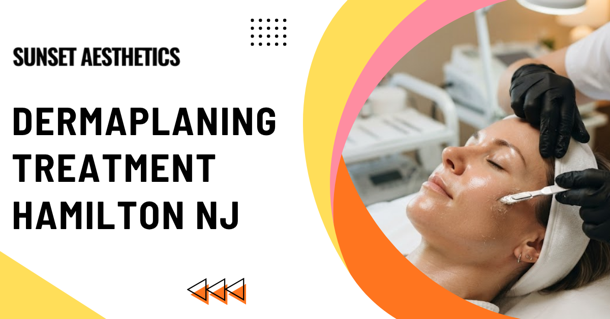 Dermaplaning Treatment Hamilton NJ