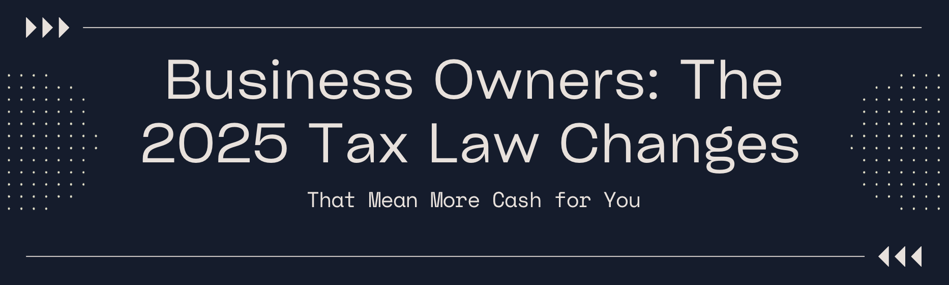 Business Owners: The 2025 Tax Law Changes That Mean More Cash for You
