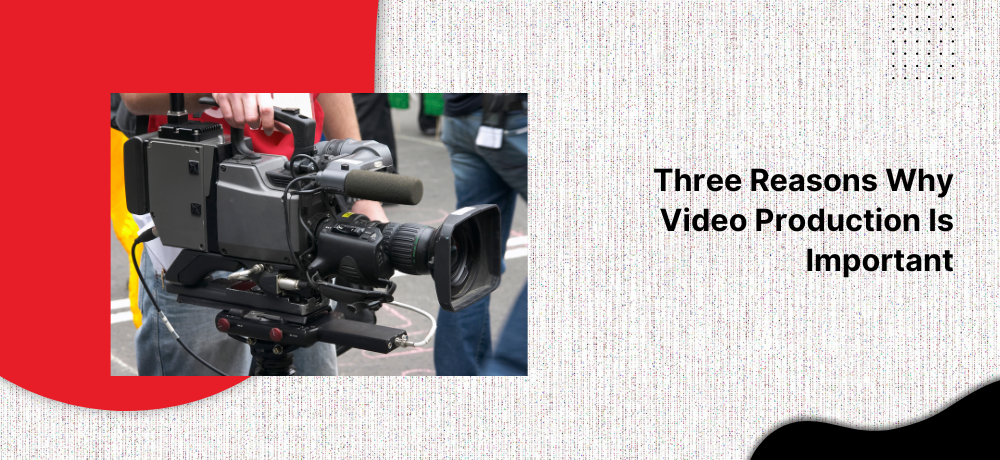 There are three reasons why video production is important.