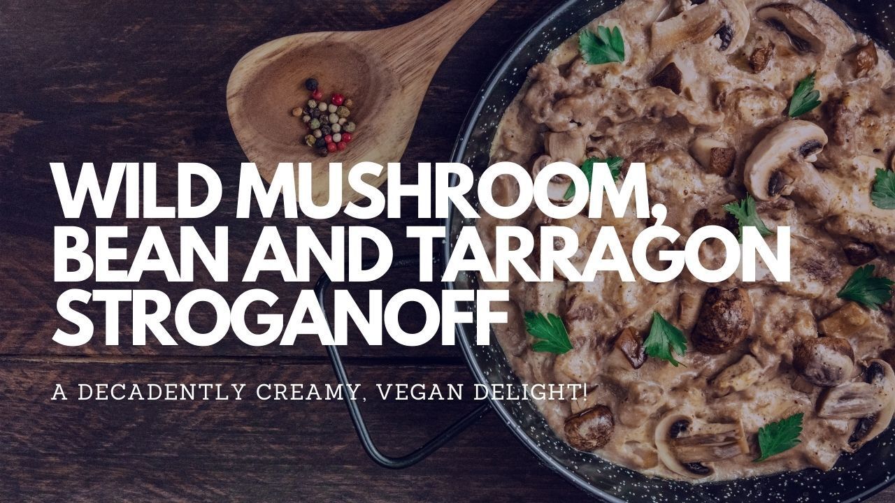 Wild Mushroom, Bean and Tarragon Stroganoff