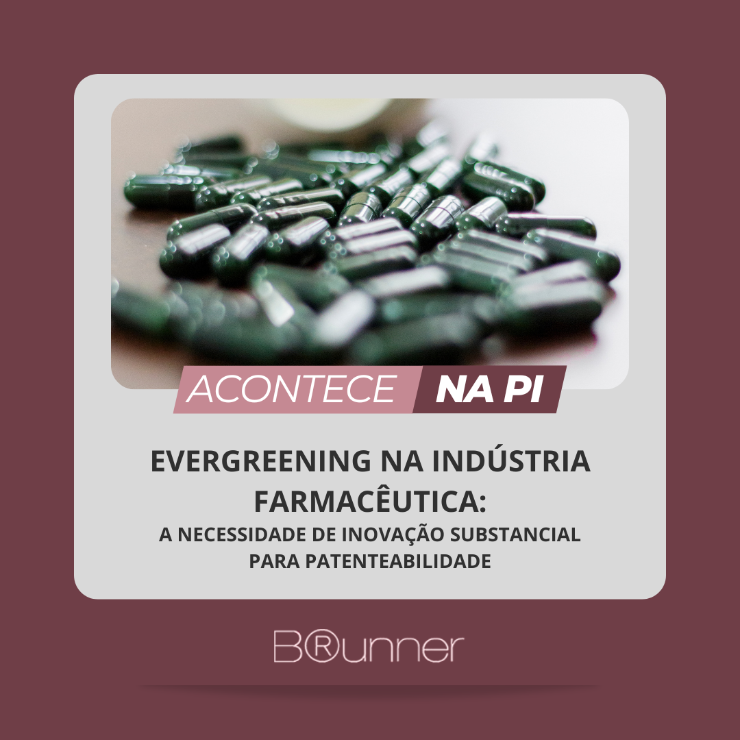 Evergreening na Indústria Farmacêutica: A Necessidade de Inovação Substancial para Patenteabilidade