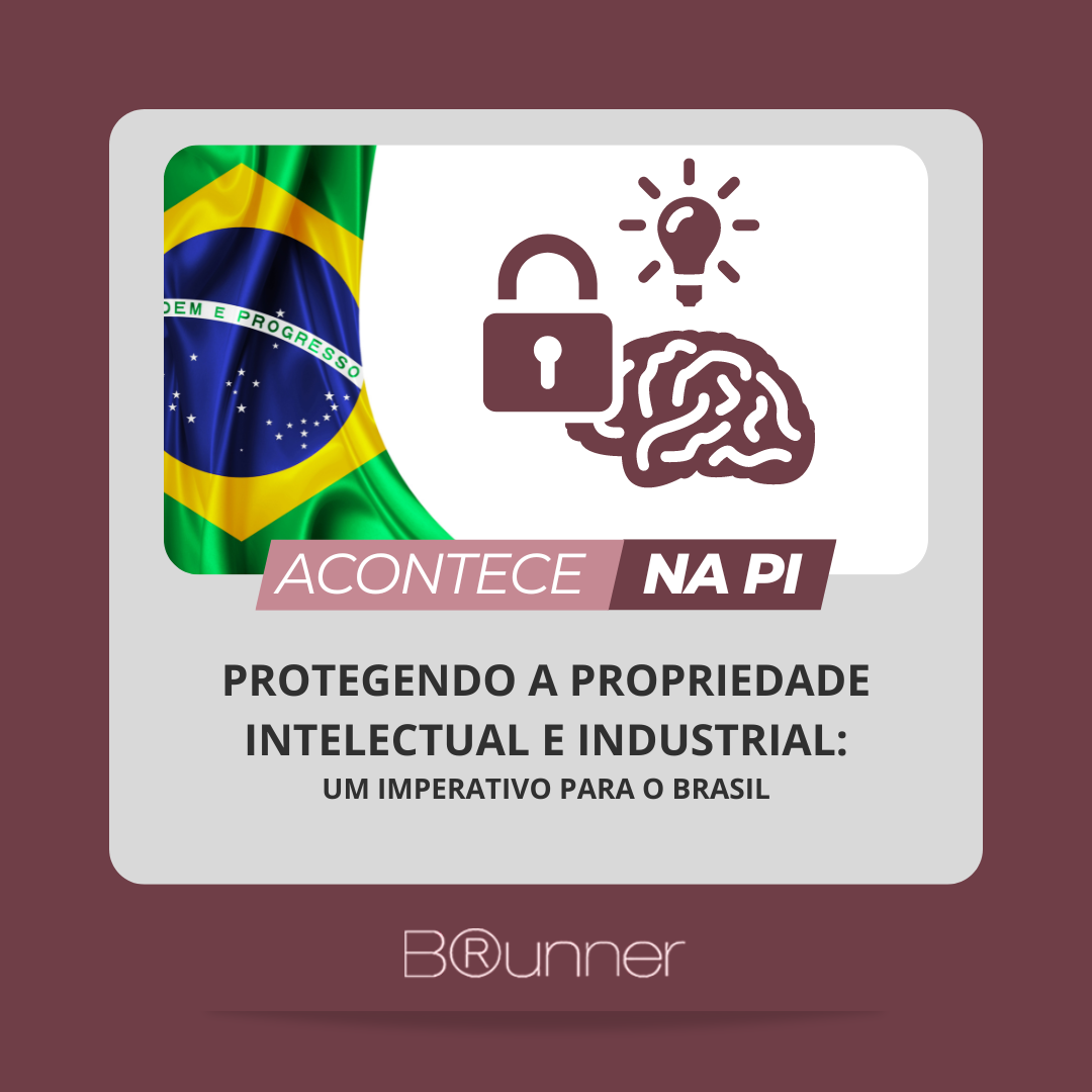 Protegendo a Propriedade Intelectual e Industrial: Um Imperativo para o Brasil