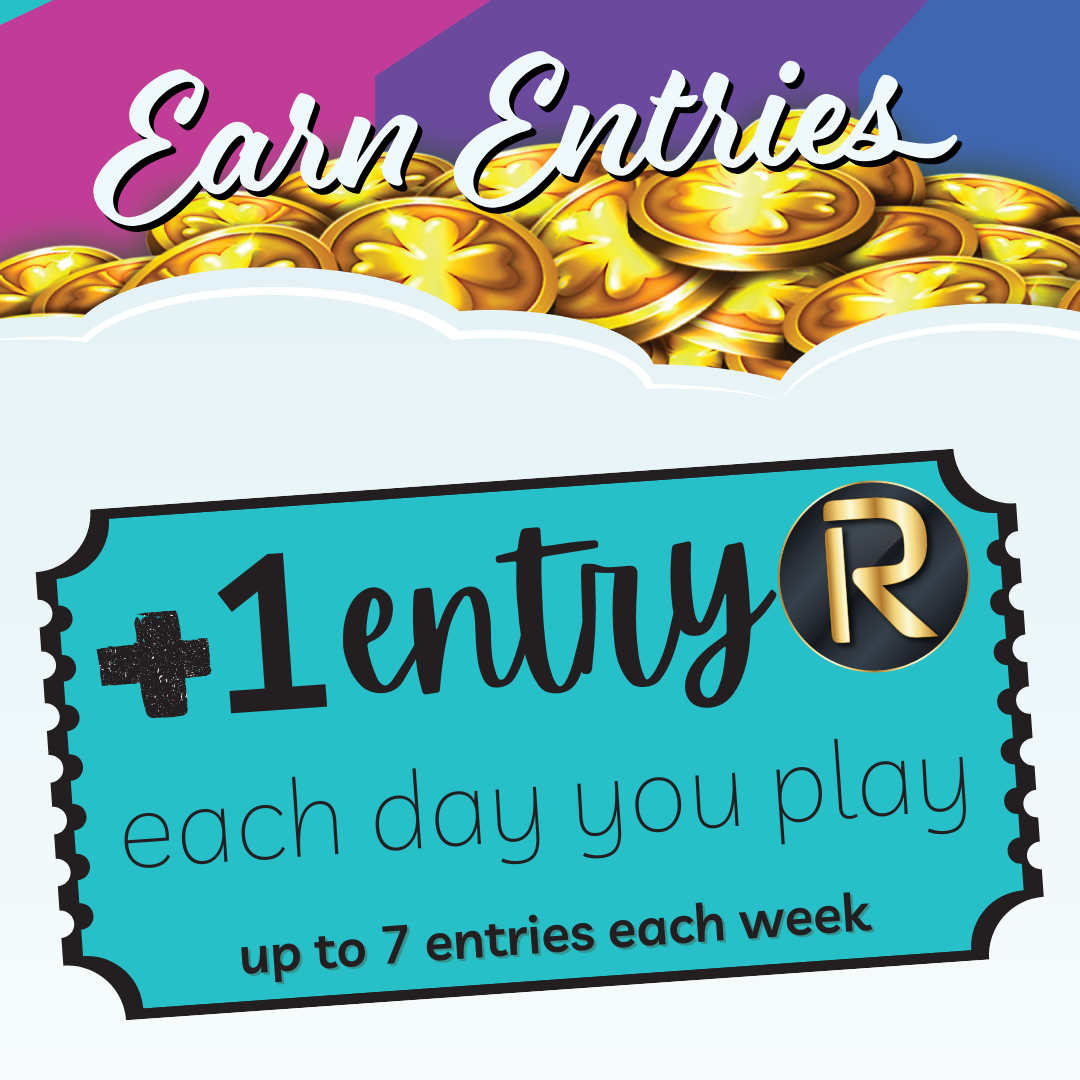 Earn entries - you get 1 entry each day you play - up to 7 entries per week at each location