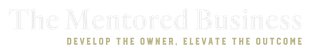 The Mentored Business logo with tagline “Develop the owner. Elevate the outcome.”