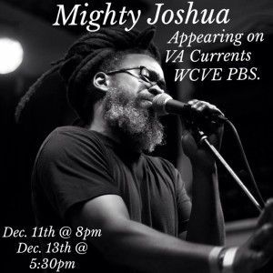 Mighty Joshua performing, VA Currents, WCVE PBS. Airing Dec. 11th at 8pm, Dec. 13th at 5:30pm.