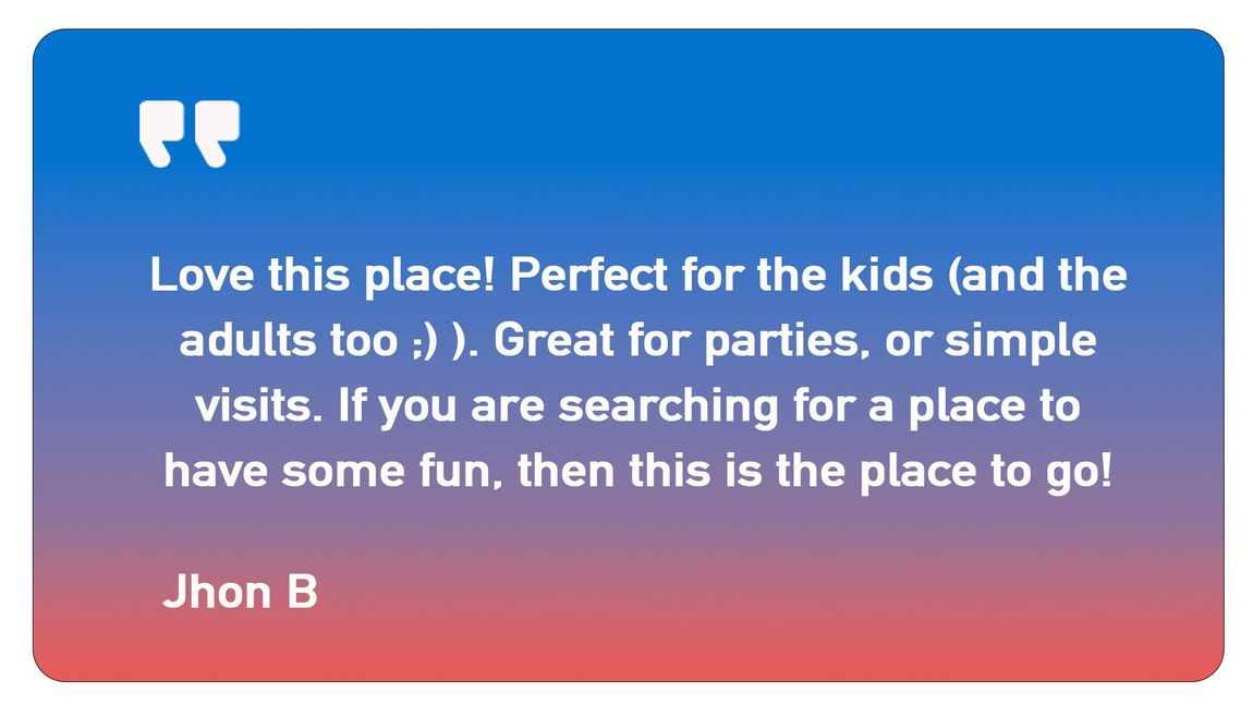 A quote from jhon b says love this place perfect for the kids and the adults too