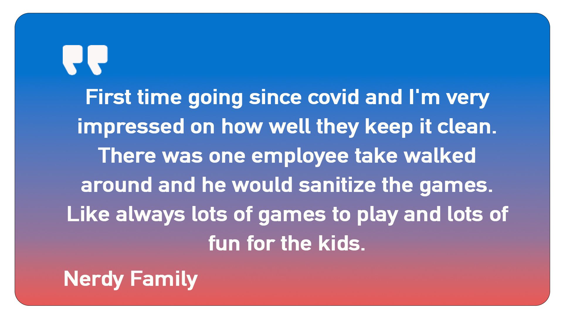 A quote from a nerdy family that says first time going since covid and im very impressed on how well they keep it clean
