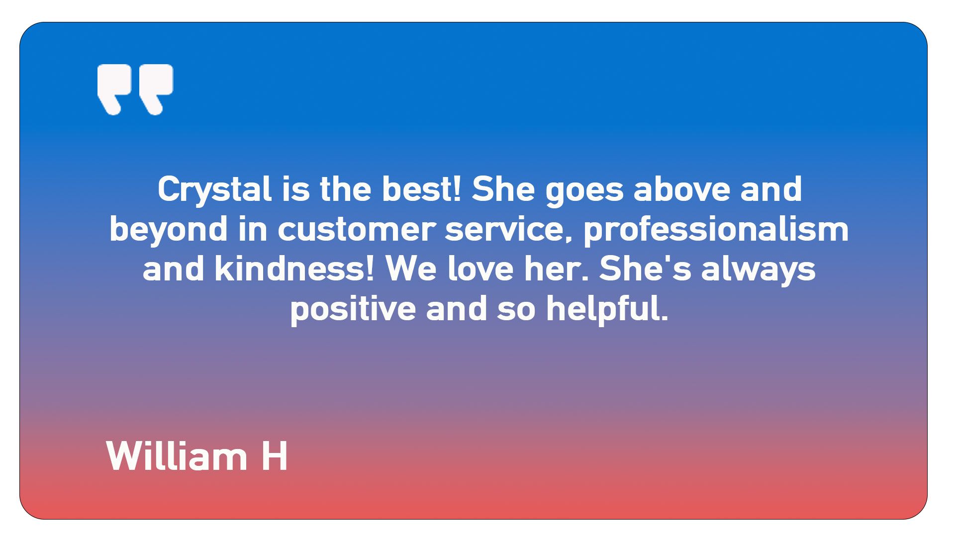 A quote from william h says crystal is the best she goes above and beyond in customer service professionalism and kindness