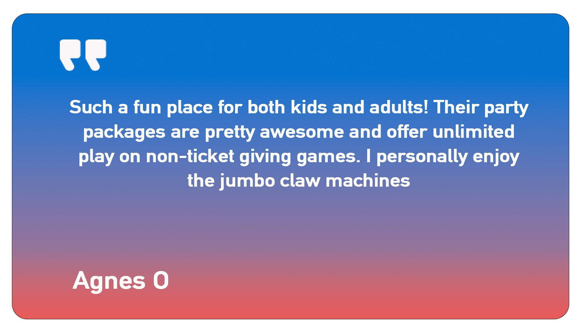A quote from agnes o says such a fun place for both kids and adults