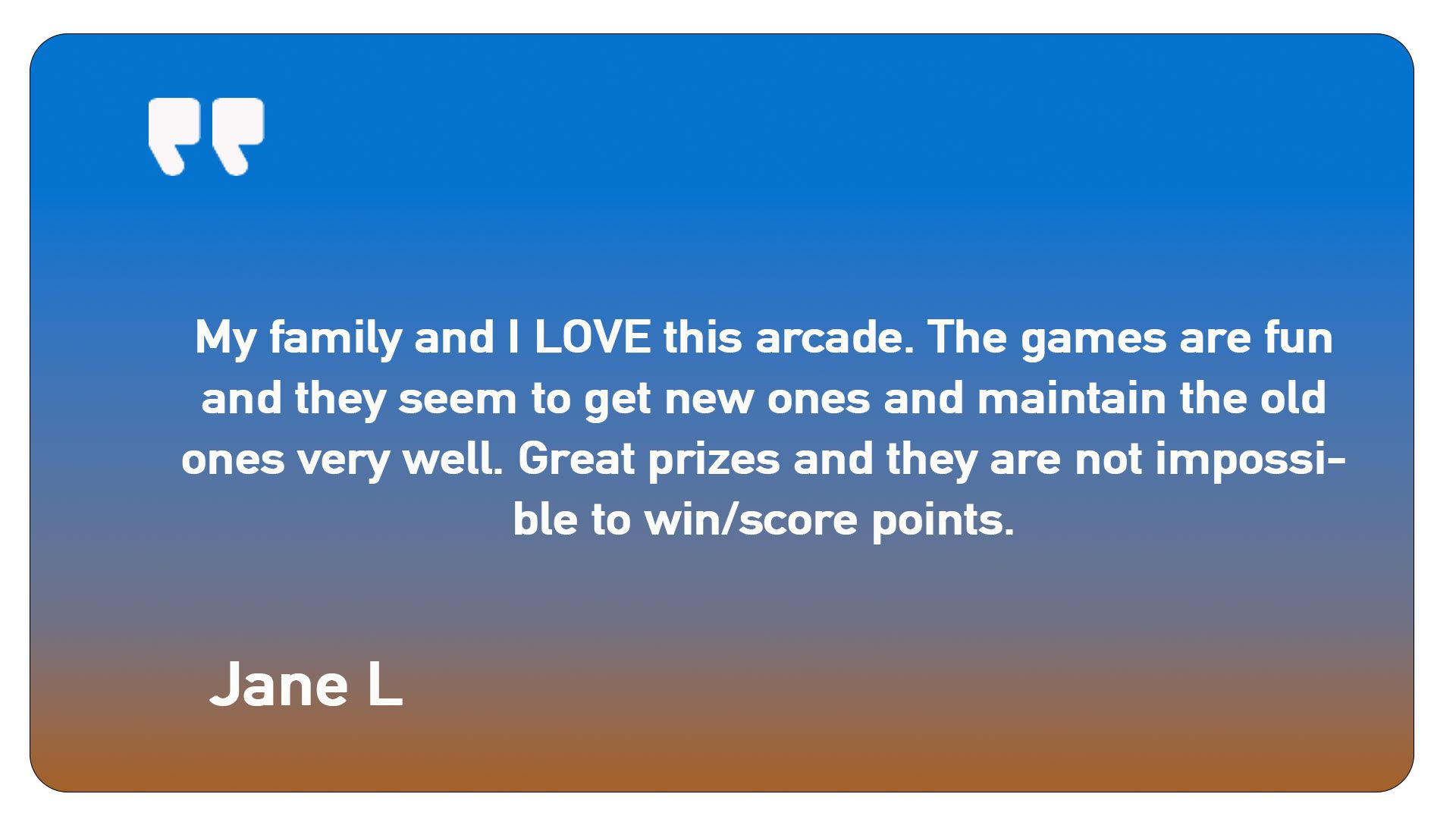 A quote from jane l says my family and i love this arcade