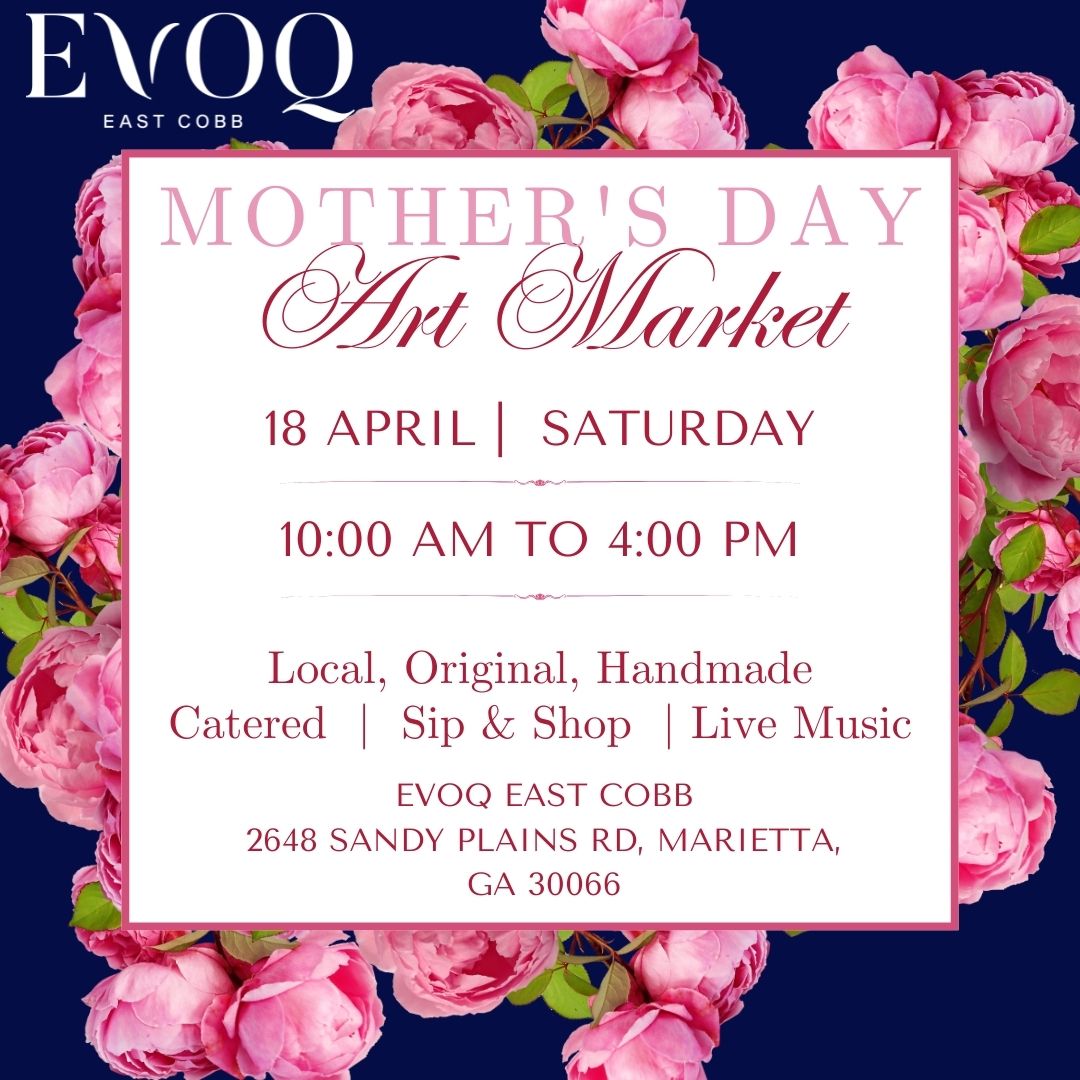 Flyer for the EVOO East Cobb Mother's Day Art Market on Saturday, April 18, 10 AM-4 PM, featuring flowers on a blue background.