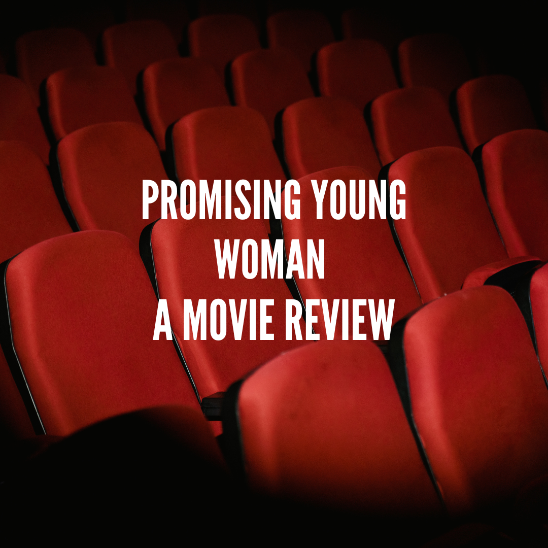 PROMISING YOUNG WOMAN - A MOVIE REVIEW