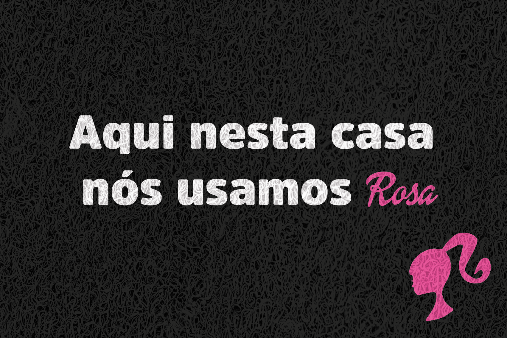 Gostaria de fazer um orçamento do capacho Aqui Nesta Casa Nós Usamos Rosa (Barbie).