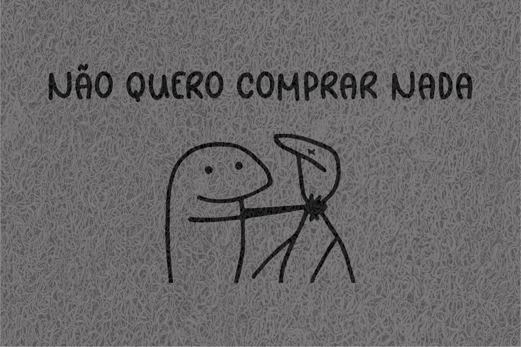 Gostaria de fazer um orçamento do capacho Não Quero Comprar Nada Bento Flork.