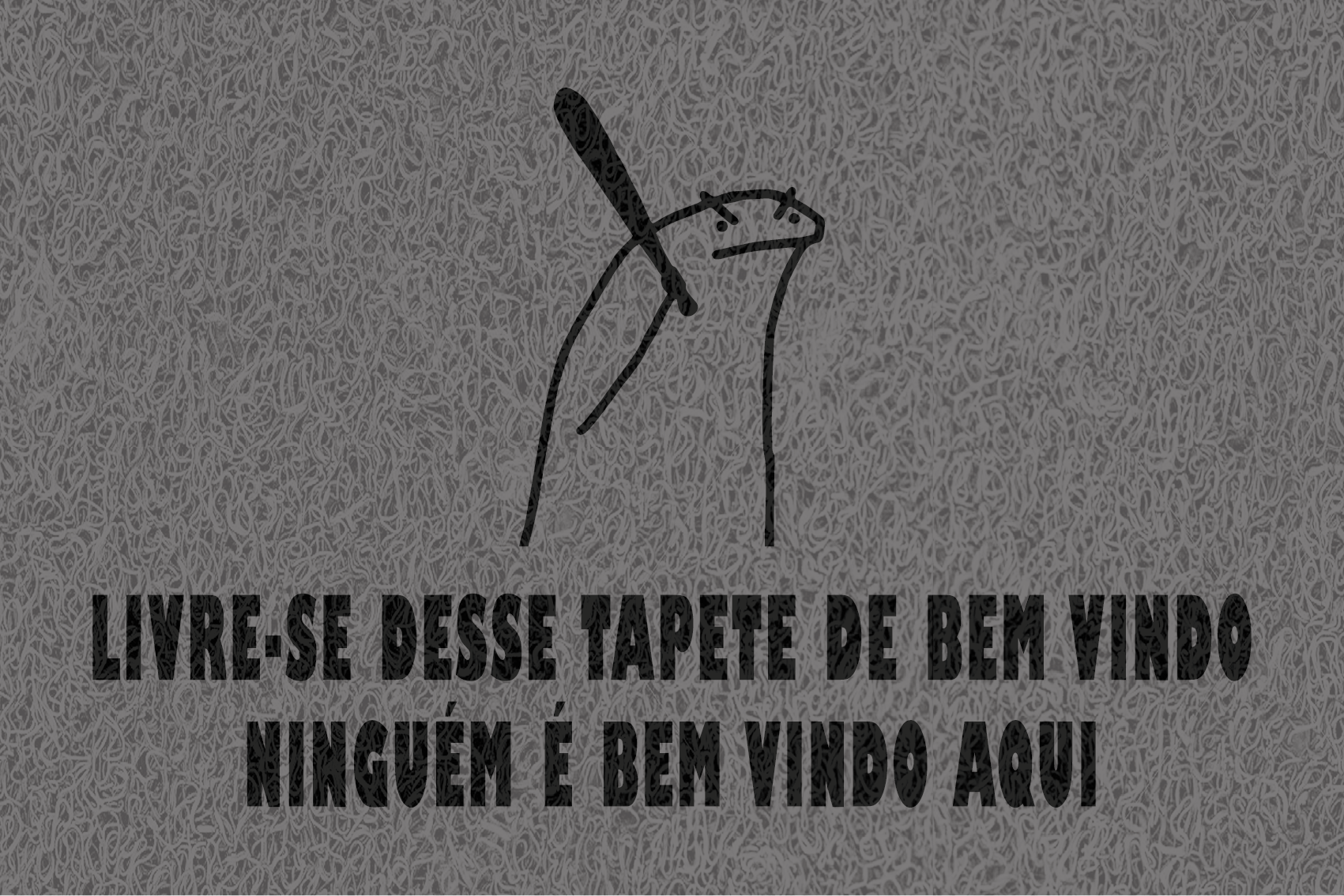 Gostaria de fazer um orçamento do capacho Livre-se Desse Tapete De Bem Vindo Ninguém É Bem Vindo Aqui Bento Flork.