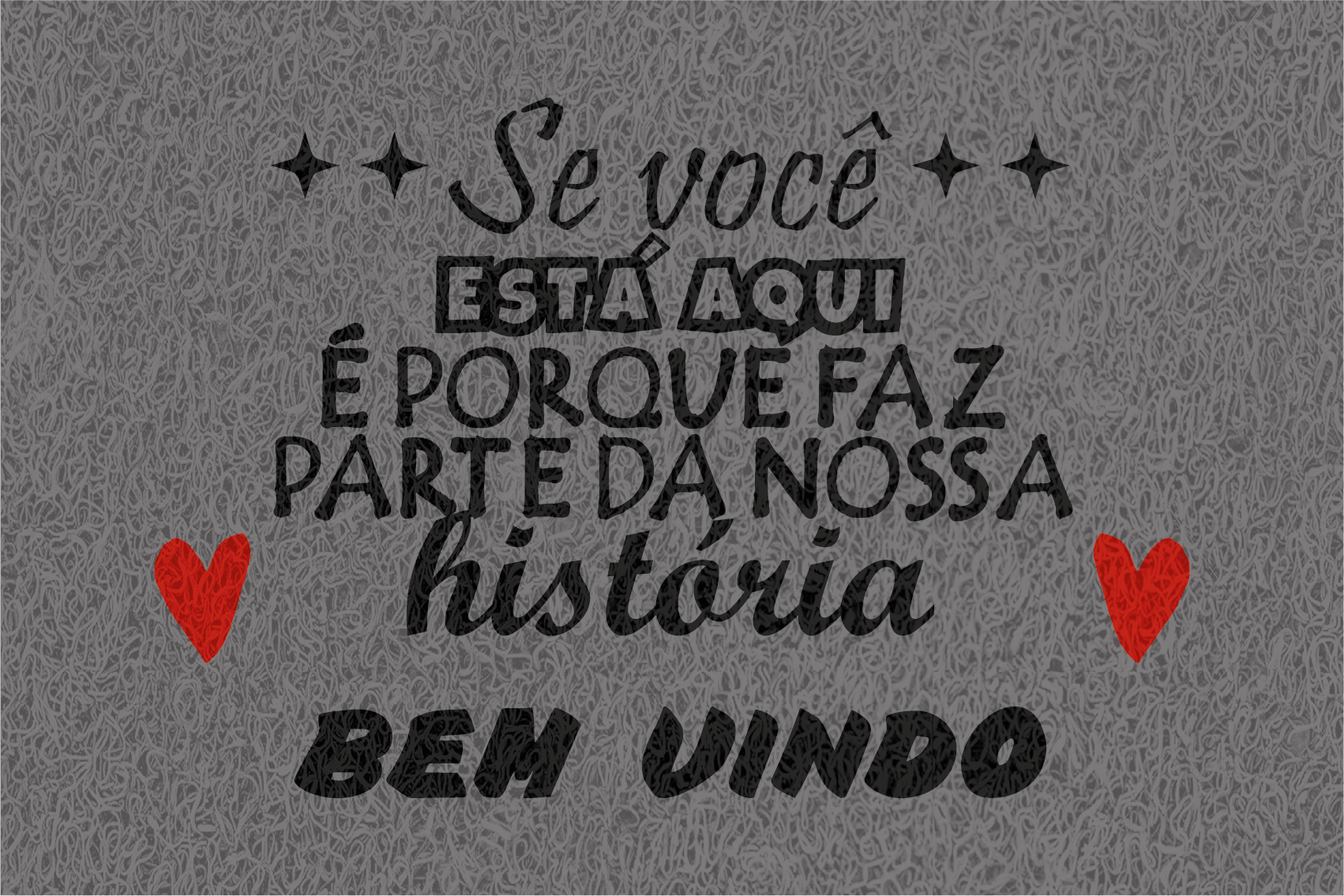 Gostaria de fazer um orçamento do capacho Se Você Está Aqui É Porque Faz Parte Da Nossa História.