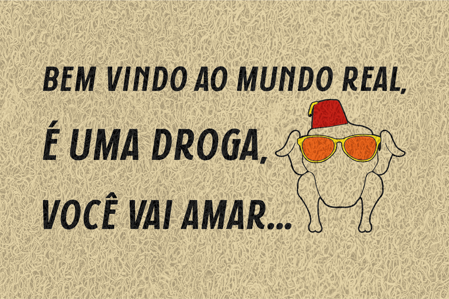 Gostaria de fazer um orçamento do capacho Bem Vindo Ao Mundo Real (Friends).
