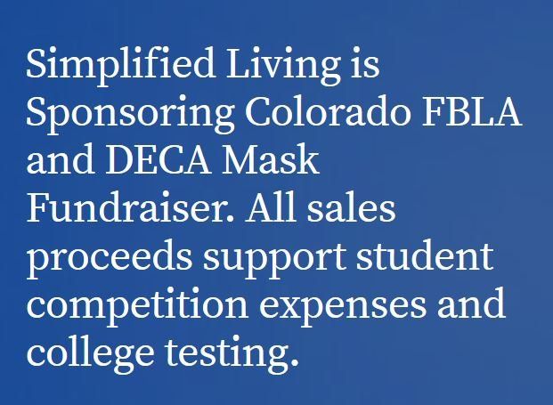 Simplified Living is Sponsoring Colorado FBLA and DECA Mask Fundraiser. All sales proceeds support student competition expenses and college testing.