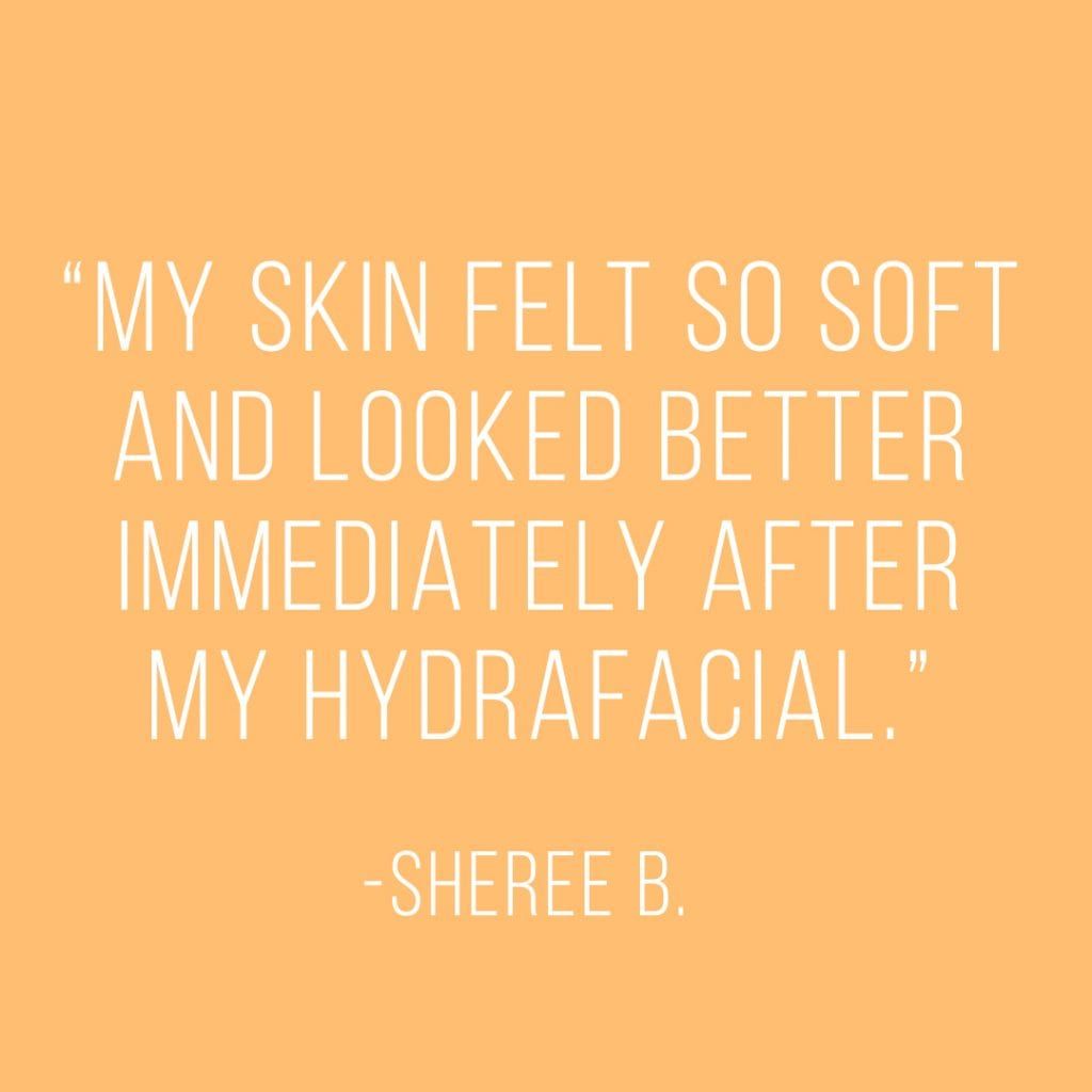 A quote by sheree b. says `` my skin felt so soft and looked better immediately after my hydrafacial . ''