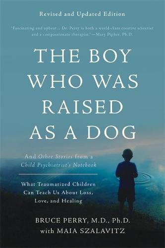 The Boy who was raised as a dog by Bruce D. Perry and Maia Szalavitz