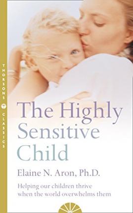 The Highly Sensitive Child by Elaine N. Aron, Ph.D.