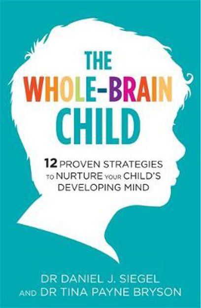 The Whole Brain Child by Dr. Daniel J. Siegel & Dr. Tina Payne Bryson