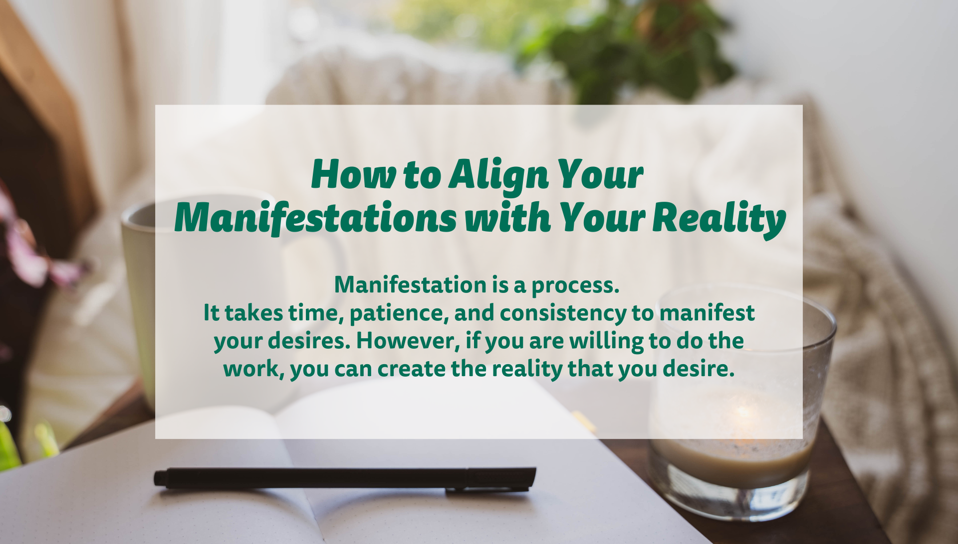 Aligning your manifestations with your reality is essential for manifesting your desires