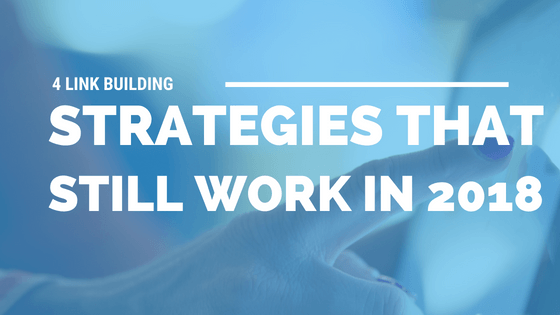 4 Link Building Strategies That Still Work In 2018