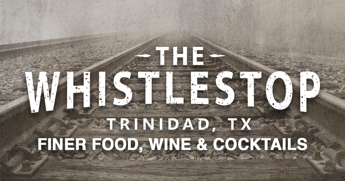 The WhistleStop Good Times & Great Food in Trinidad, TX