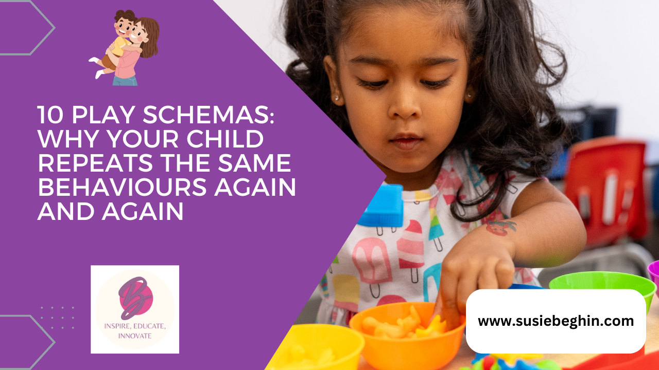 10 Play Schemas: Why Your Child Repeats the Same Behaviours Again and Again