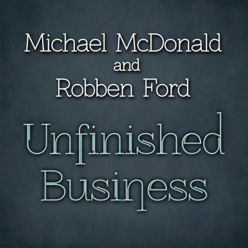 Michael McDonald & Robben Ford - Unfinished Business