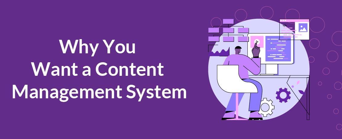 Why You Want a Content Management System