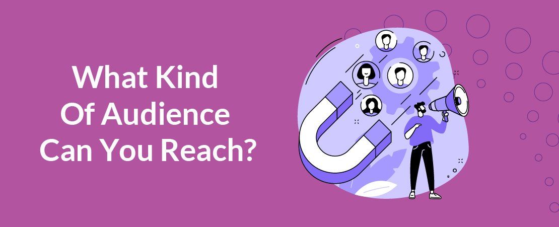 What Kind Of Audience Can You Reach?