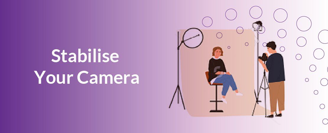 3. Stabilise Your Camera