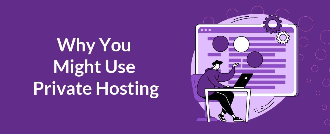 Why You Might Use Private Hosting