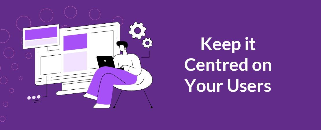 Keep it Centred on Your Users