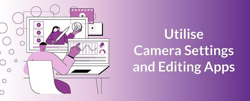 Utilise Camera Settings and Editing Apps