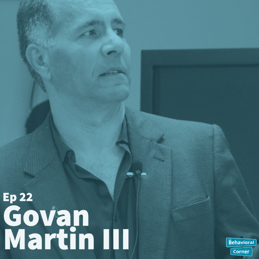 Behavioral Corner Podcast Episode 21 -  Govan Martin III