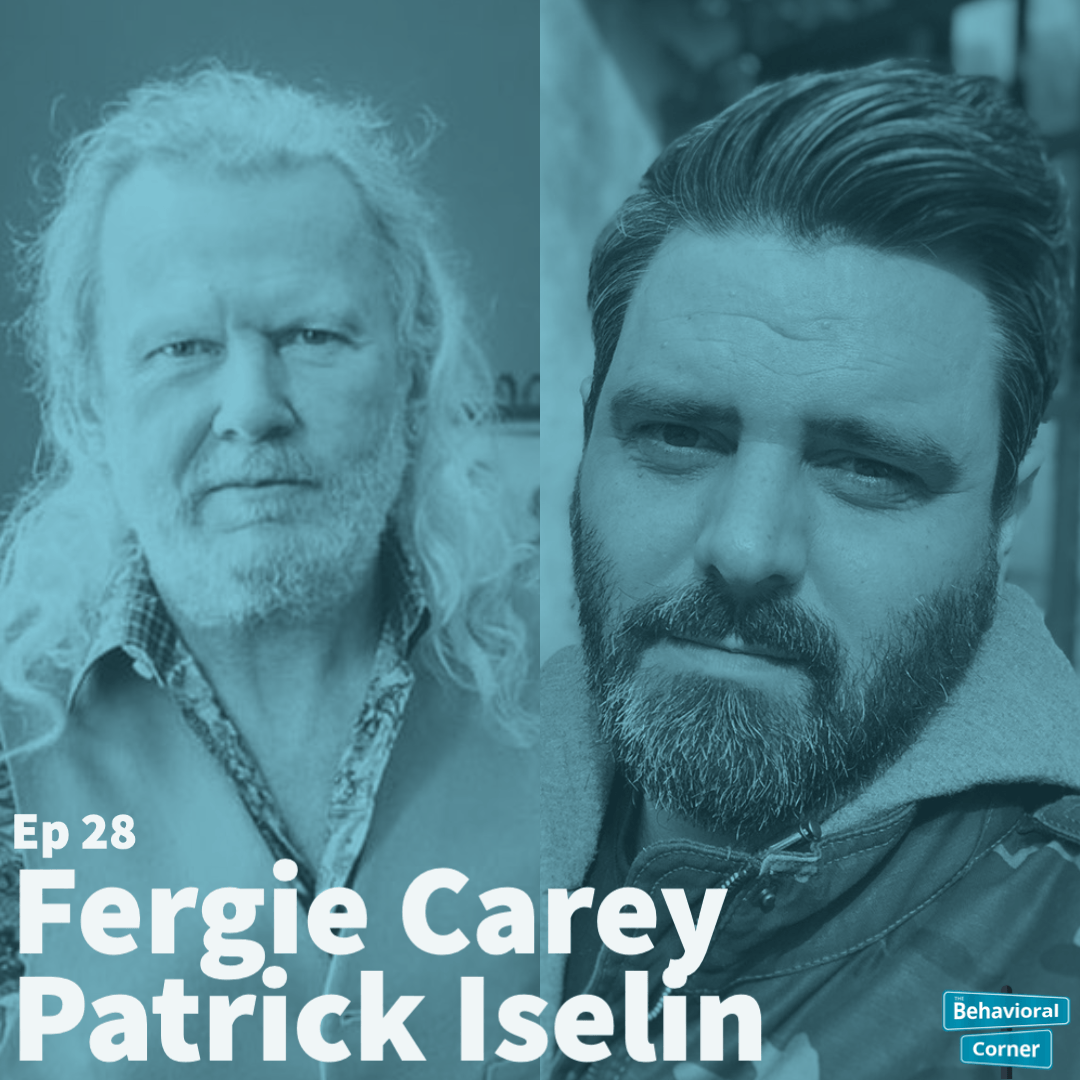 Behavioral Corner Podcast Episode 28 -  Fergie Carey & Patrick Iselin