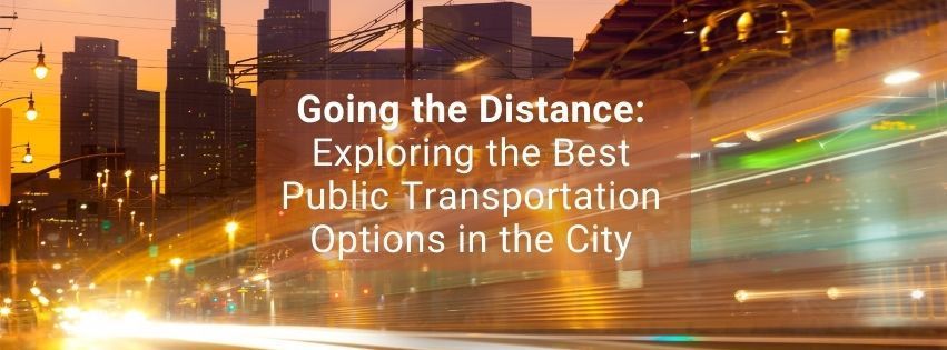 Going the Distance: Exploring the Best Public Transportation Options in the City