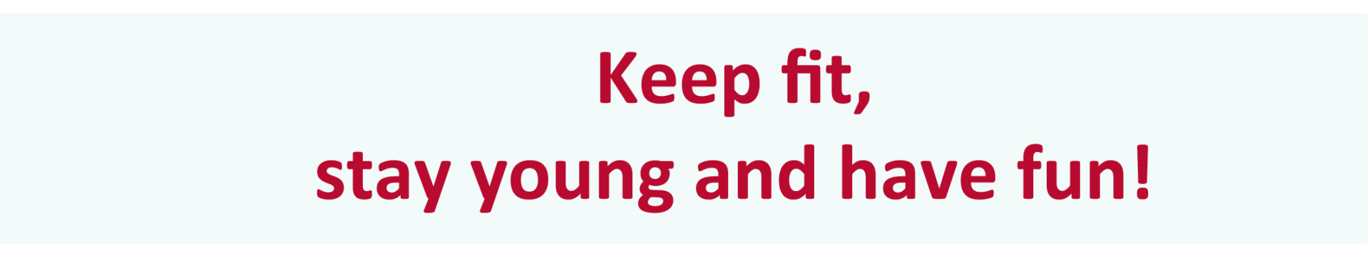 Keep fit, stay young and have fun