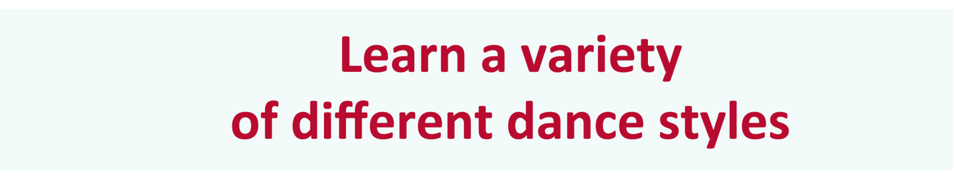 Learn a variety of different dance styles