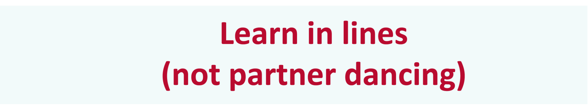 Learn in lines (not partner dancing)