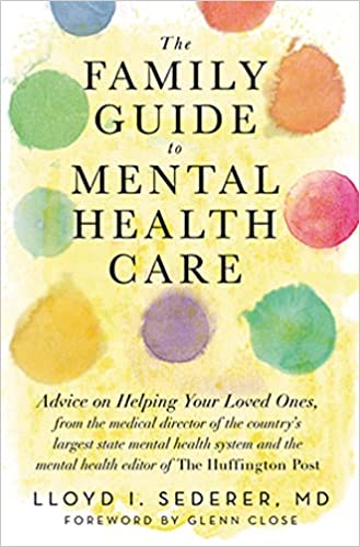 Book Cover The Family Guide to Mental Health Care: Advice on Helping Your Loved Ones from the Medical Director of the Country's Largest State Mental Health System and Mental Health Editor of the Huffington Post, Lloyd I. Sederer, M.D.