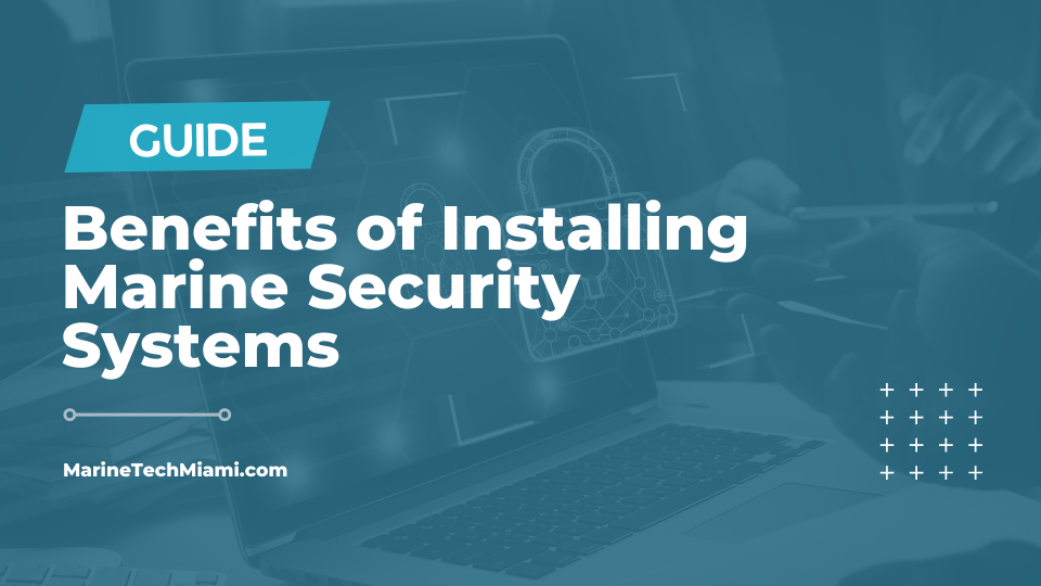 7 Benefits of Installing Marine Security Systems (2023)