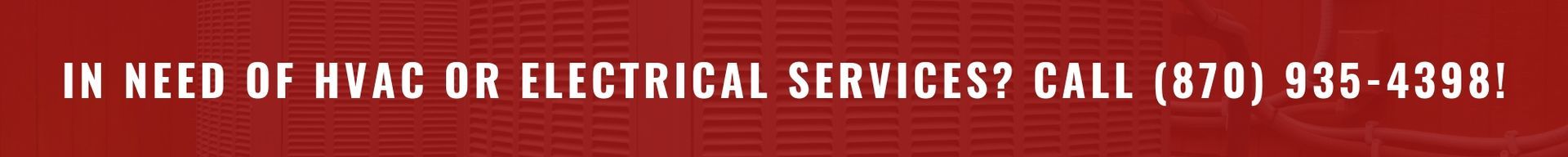 Red banner reading “IN NEED OF HVAC OR ELECTRICAL SERVICES? CALL (870) 935-4398”